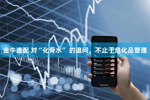 金牛速配 对“化骨水” 的追问，不止于危化品管理